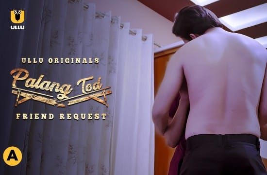 Palang Tod Friend Request EP1 Hindi Hot Web Series ULLU
